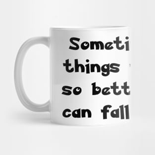 Sometimes good things fall apart so better things can fall together. Mug